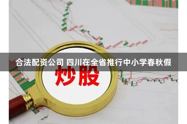 合法配资公司 四川在全省推行中小学春秋假