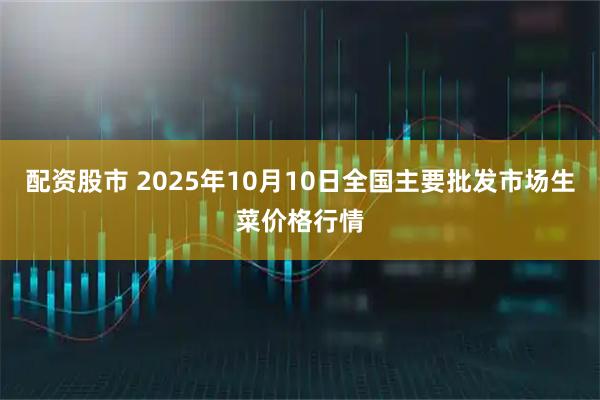 配资股市 2025年10月10日全国主要批发市场生菜价格行情