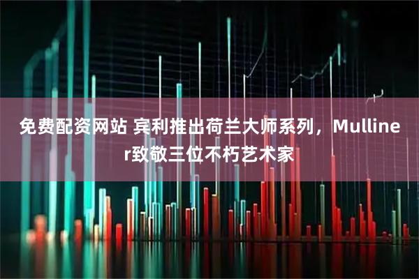 免费配资网站 宾利推出荷兰大师系列，Mulliner致敬三位不朽艺术家
